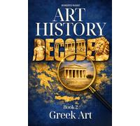 Art History Decoded. Greek Art: A Narrative Journey Through Archaic, Classical, and Hellenistic Visual Language.