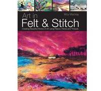 Art In Felt And Stitch: Creating Beautiful Works Of Art Using Fleece, Fibres And Threads (Paperback) Moy Mackay, (Auteur)