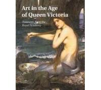 Art In The Age Of Queen Victoria: Treasures From The Royal Academy