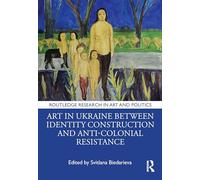 Art in Ukraine Between Identity Construction and Anti-Colonial Resistance