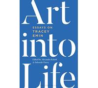 Art into Life: Essays on Tracey Emin