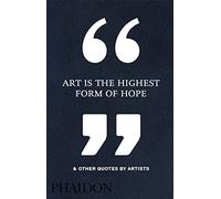 ART IS THE HIGHEST FORM OF HOPE & OTHER QUOTES BY ARTISTS