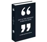 ART IS THE HIGHEST FORM OF HOPE & OTHER QUOTES BY ARTISTS
