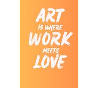 Art is where work meet love: A Blank Lined Journal | Space for Thoughts, Dreams, and Everything in Between | Pages Awaiting your Story | Unwritten Until You Begin |