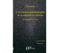 Art (l') comme autobiographie de la subjectivite absolue, schelling, balzac, henry Schelling, Balzac, Henry - Jad Hatem - Orizons - broché - Essai