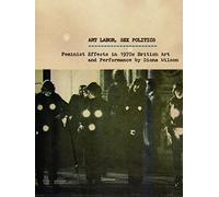 Art Labor, Sex Politics: Feminist Effects in 1970s British Art and Performance