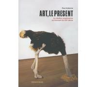 Art, Le Présent - La Création Plasticienne Au Tournant Du Xxie Siècle