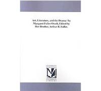 Art, Literature, and the Drama Margaret Fuller (Auteur)