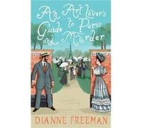 Art Lovers Guide to Paris and Murder An by Dianne Freeman Dianne Freeman (Auteur)