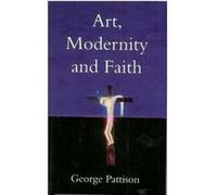 Art, Modernity and Faith George Pattison (Auteur)