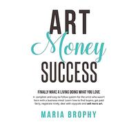 Art Money & Success: A complete and easy-to-follow system for the artist who wasn't born with a business mind. Learn how to find buyers, get paid ... nicely, deal with copycats and sell more art.