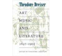 Art, Music, and Literature, 1897-1902 Theodore Dreiser (Auteur)