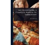 Art Needlework, A Complete Manual Of Embroidery