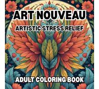 Art Nouveau: Artistic Stress Relief Adult Coloring Book: Stress Relief & Mindfulness: Calming Patterns to Relax the Mind and Inspire Focus A Mindful Coloring Journey
