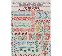 Art Nouveau Cross Stitch Borders Collection: Over 130 Decorative Vintage Designs for Table Linens, Home Decor, and Fashion Accents