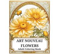 ART NOUVEAU FLOWERS: A Stunning Coloring Book for Adults Inspired by Vintage Botanical Beauty: Relax and Unwind with Elegant Floral Designs from the ... Therapy for Creativity and Mindfulness
