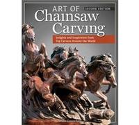 Art Of Chainsaw Carving: Insights And Inspiration From Top Carvers Around The World (Paperback) Jessie Groeschen, (Auteur)