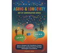 Art of Conversation: Aging and Longevity: How to Navigate Life Transitions, Deepen Relationships, and Find Purpose Through Meaningful Conversations