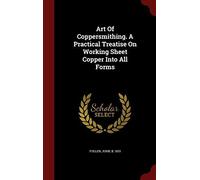 Art Of Coppersmithing. A Practical Treatise On Working Sheet Copper Into All Forms