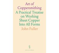 Art of Coppersmithing: A Practical Treatise on Working Sheet Copper Into All Forms