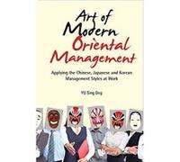 Art of Modern Oriental Management: Applying the Chinese, Japanese and Korean Management Styles at Work - [Livre en VO] Sing Ong Yu (Auteur)