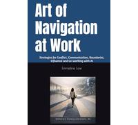 Art of Navigation at Work: Strategies for Conflict, Communication, Boundaries, Influence and Co-working with AI