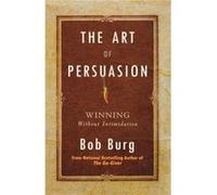 Art of Persuasion Winning Without Intimidation by Bob Burg Bob Burg (Auteur)