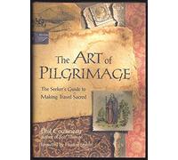 Art of Pilgrimage: The Seeker's Guide to Making Travel Sacred
