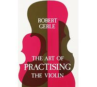 Art of Practicing the Violin: With Useful Hints for All String Players