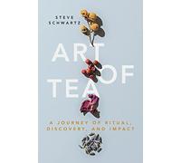 Art of Tea: A Journey of Ritual, Discovery, and Impact