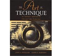 Art Of Technique, The : An Aesthetic Approach To Film And Video Production
