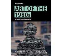Art of the 1980s: As If the Digital Mattered