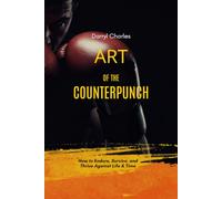 ART OF THE COUNTERPUNCH: How to Endure, Survive, and Thrive Against Life & Time