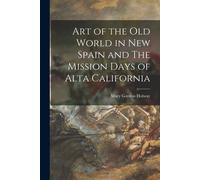 Art Of The Old World In New Spain And The Mission Days Of Alta California