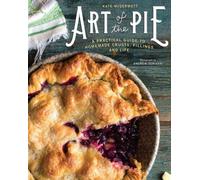 Art Of The Pie: A Practical Guide To Homemade Crusts, Fillings, And Life