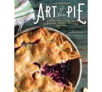 Art of the Pie: A Practical Guide to Homemade Crusts, Fillings, and Life NEUF