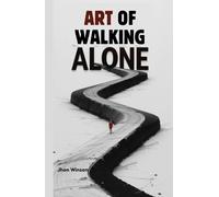 Art Of Walking Alone: Understanding Fear, Anxiety and pain. A Path to Achieve Fearlessness and Mental Freedom.