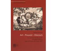 Art, Pouvoir, Discours - La Carrière Intellectuelle D'andré Félibien Dans La France De Louis Xiv
