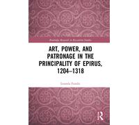 Art, Power, And Patronage In The Principality Of Epirus, 1204-1318