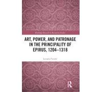 Art, Power, And Patronage In The Principality Of Epirus, 1204-1318