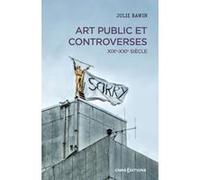 Art public et controverses - XIXe-XXIe siècle Julie Bawin (Auteur)