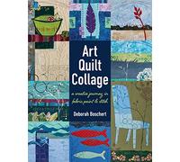 Art Quilt Collage: A Creative Journey in Fabric, Paint & Stitch