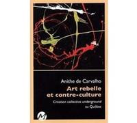 Art Rebelle Et Contre-Culture, Creation Collective Underground Au De Carvalho Anithe (Auteur)