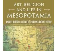 Art, Religion And Life In Mesopotamia - Ancient History Illustrated Children's Ancient History