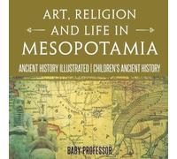 Art, Religion And Life In Mesopotamia - Ancient History Illustrated Children's Ancient History