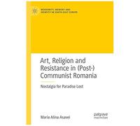 Art, Religion And Resistance In (Post-)Communist Romania
