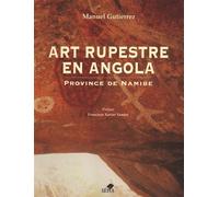 Art rupestre en Angola / Arte rupestre em Angola Province de Namibe / Provincia do Namibe - Manuel Gutierrez - Sepia Eds - relié - Beau livre