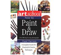 Art School: How to Paint & Draw; Over 900 Step-by-Step Photographs