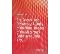 Art, Science, And Diplomacy: A Study Of The Visual Images Of The Macartney Embassy To China, 1793
