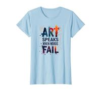 Art Speaks When Words Fail - Citation inspirante sur Les Arts T-Shirt, Femme, Bleu Céleste, 3XL